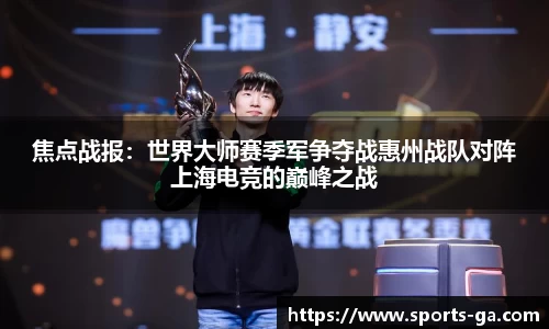焦点战报：世界大师赛季军争夺战惠州战队对阵上海电竞的巅峰之战