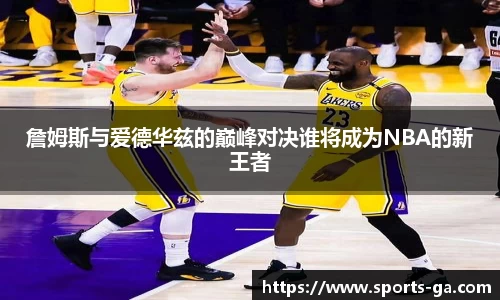 詹姆斯与爱德华兹的巅峰对决谁将成为NBA的新王者