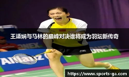 王适娴与马林的巅峰对决谁将成为羽坛新传奇